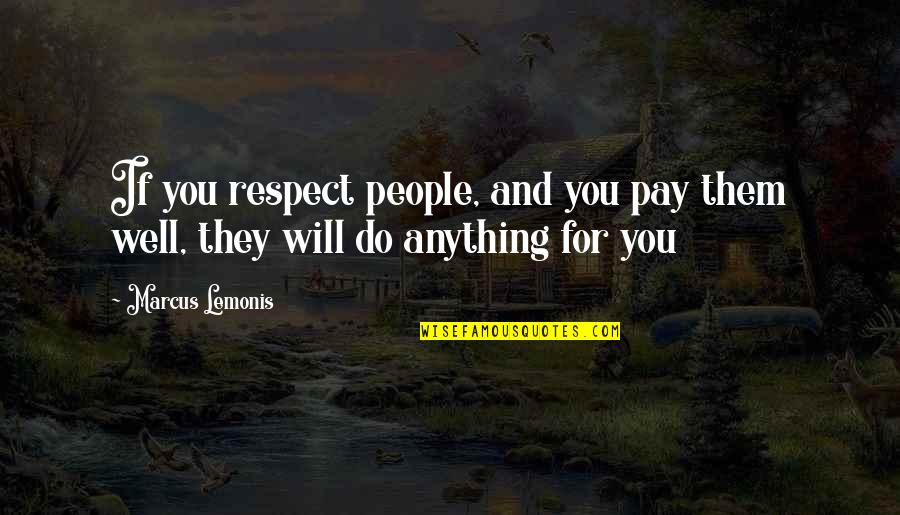 Munny Quotes By Marcus Lemonis: If you respect people, and you pay them