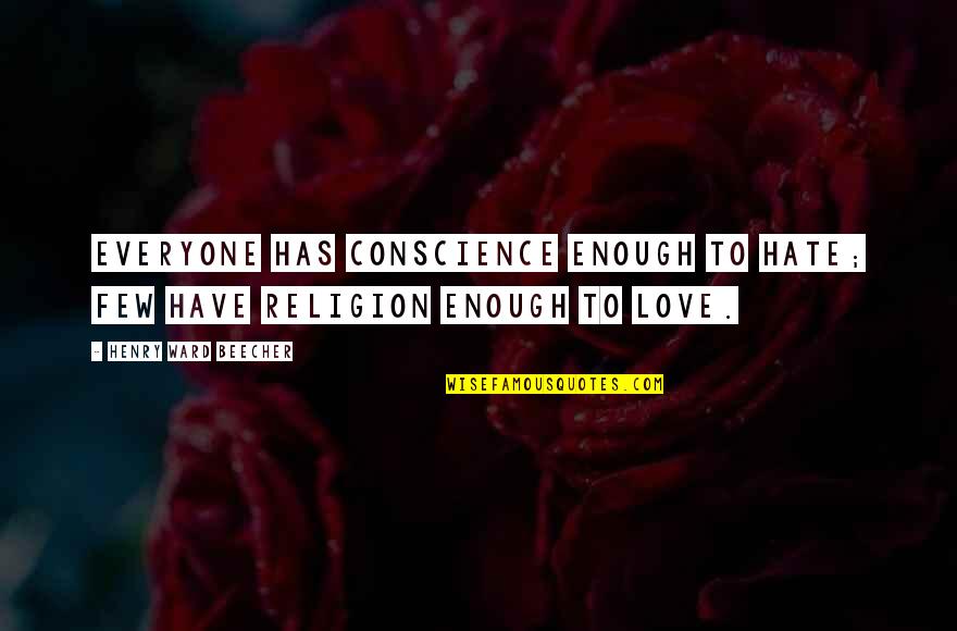 Munos Too Quotes By Henry Ward Beecher: Everyone has conscience enough to hate; few have Munos Too Quotes By Henry Ward Beecher: Everyone has conscience enough to hate; few have