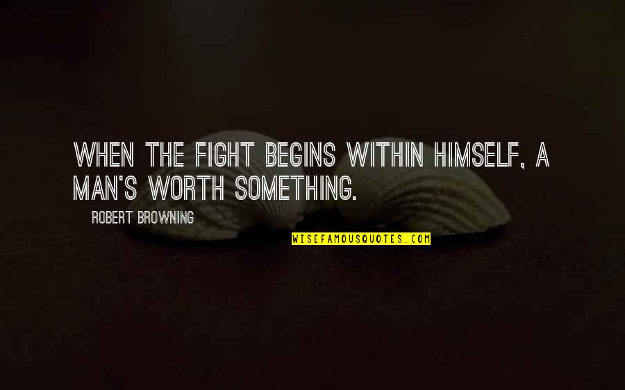 Munos Too Quotes By Robert Browning: When the fight begins within himself, a man's Munos Too Quotes By Robert Browning: When the fight begins within himself, a man's