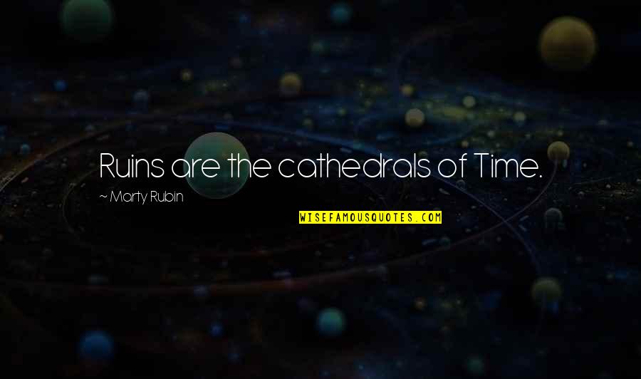 Munoz Auto Quotes By Marty Rubin: Ruins are the cathedrals of Time. Munoz Auto Quotes By Marty Rubin: Ruins are the cathedrals of Time.
