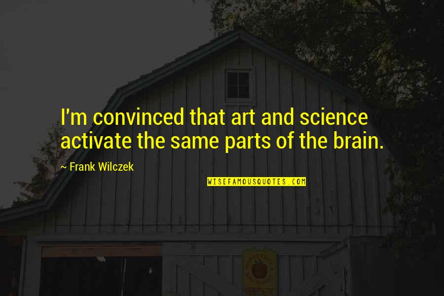 Munoz Canopy Quotes By Frank Wilczek: I'm convinced that art and science activate the