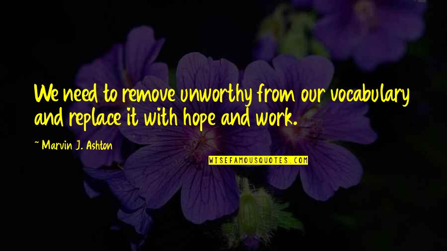 Munoz Canopy Quotes By Marvin J. Ashton: We need to remove unworthy from our vocabulary Munoz Canopy Quotes By Marvin J. Ashton: We need to remove unworthy from our vocabulary