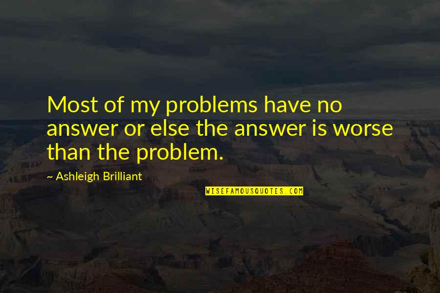 Munoz Engineering Quotes By Ashleigh Brilliant: Most of my problems have no answer or