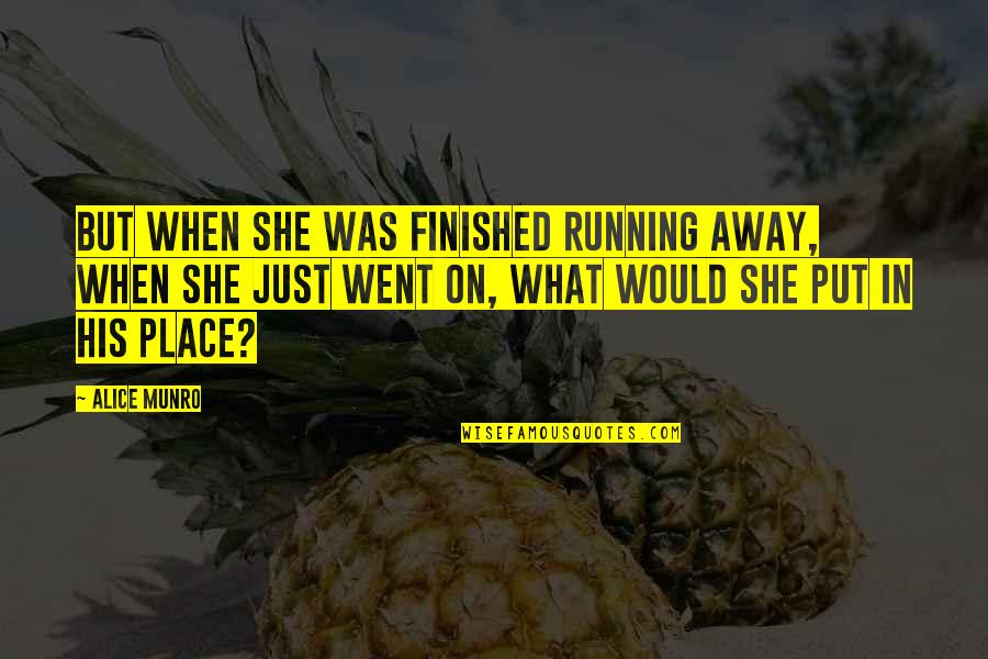 Munro Quotes By Alice Munro: But when she was finished running away, when
