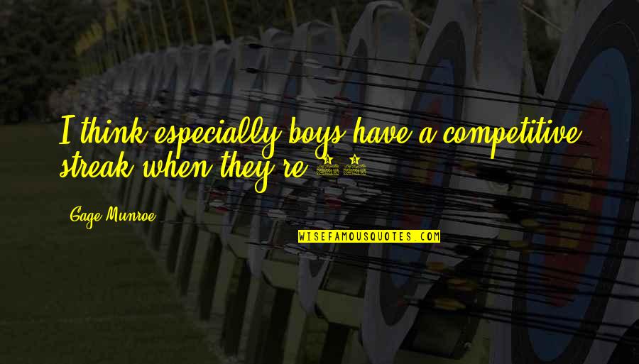 Munroe Quotes By Gage Munroe: I think especially boys have a competitive streak Munroe Quotes By Gage Munroe: I think especially boys have a competitive streak