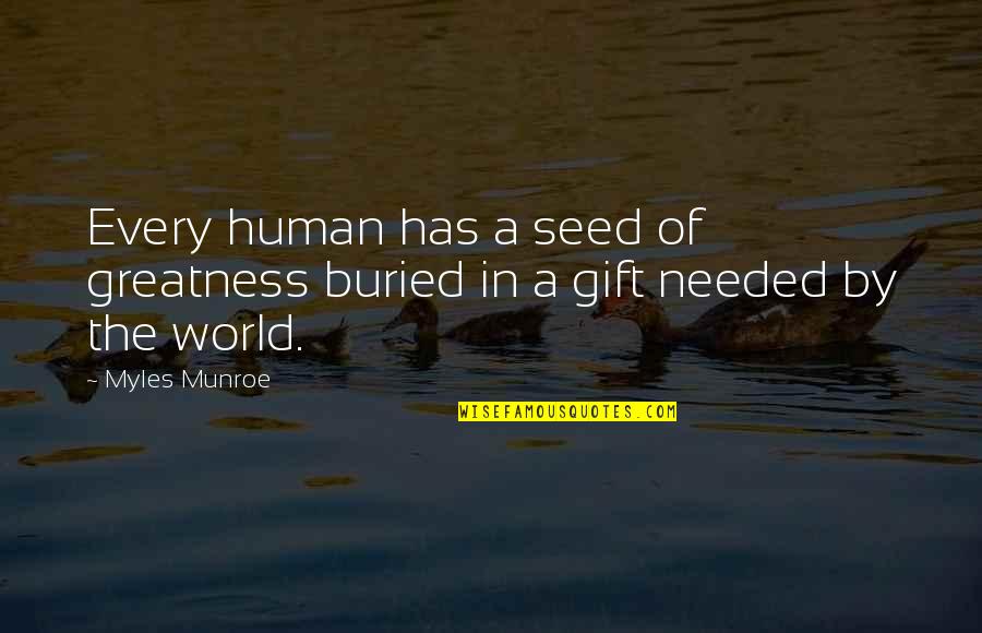 Munroe Quotes By Myles Munroe: Every human has a seed of greatness buried