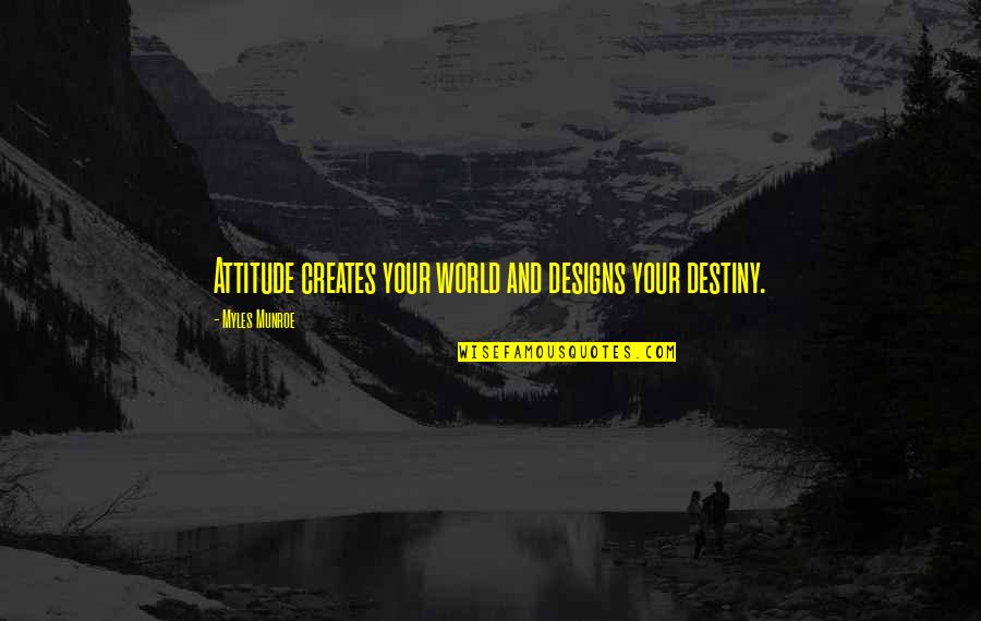 Munroe Quotes By Myles Munroe: Attitude creates your world and designs your destiny.