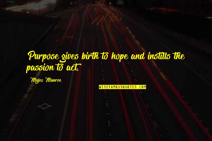 Munroe Quotes By Myles Munroe: Purpose gives birth to hope and instills the