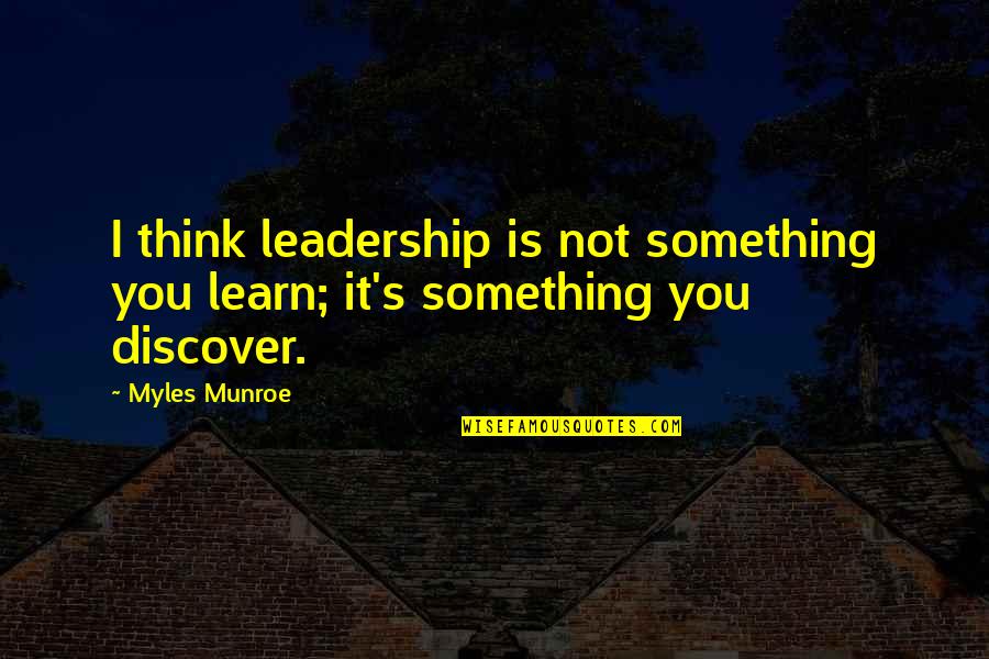 Munroe Quotes By Myles Munroe: I think leadership is not something you learn; Munroe Quotes By Myles Munroe: I think leadership is not something you learn;