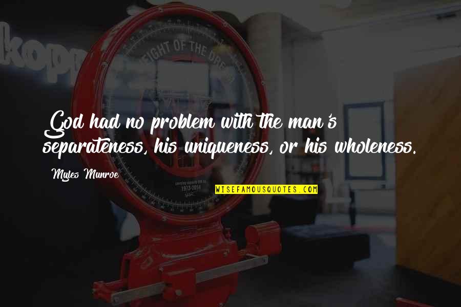 Munroe Quotes By Myles Munroe: God had no problem with the man's separateness,