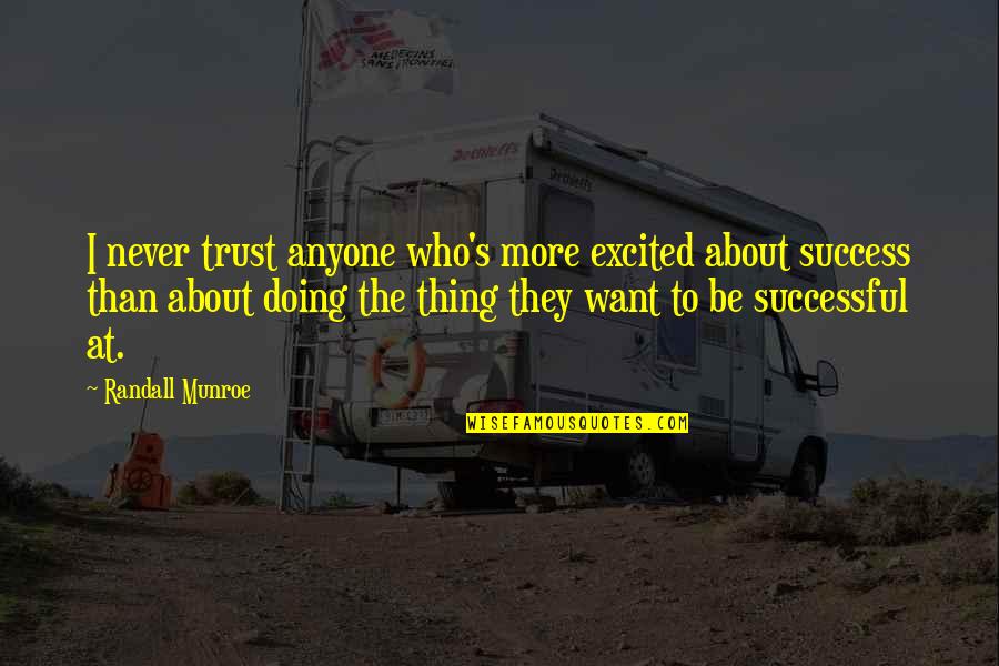 Munroe Quotes By Randall Munroe: I never trust anyone who's more excited about