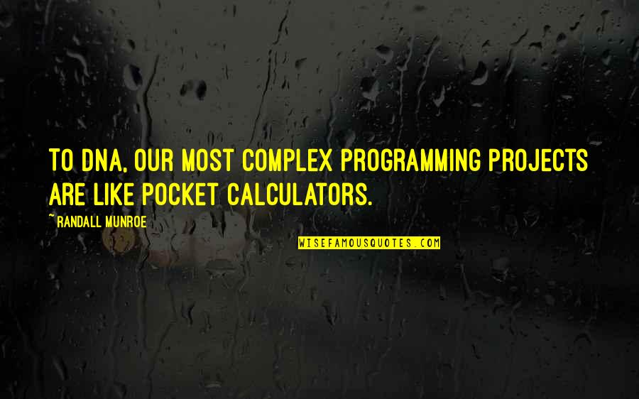 Munroe Quotes By Randall Munroe: To DNA, our most complex programming projects are