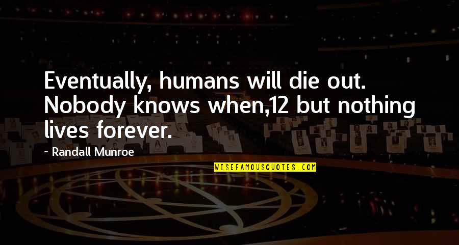 Munroe Quotes By Randall Munroe: Eventually, humans will die out. Nobody knows when,12 Munroe Quotes By Randall Munroe: Eventually, humans will die out. Nobody knows when,12