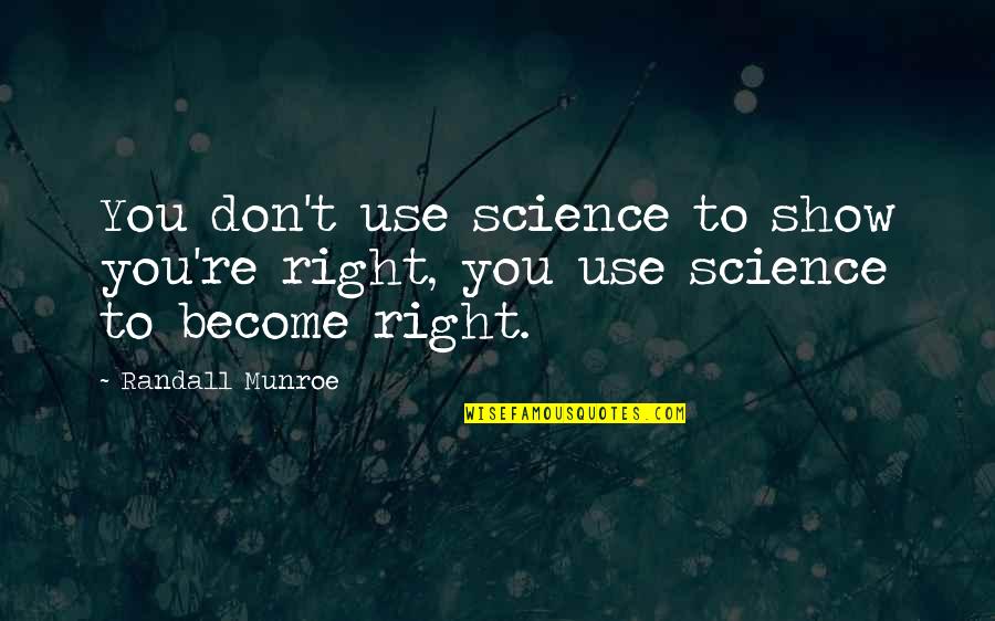 Munroe Quotes By Randall Munroe: You don't use science to show you're right,