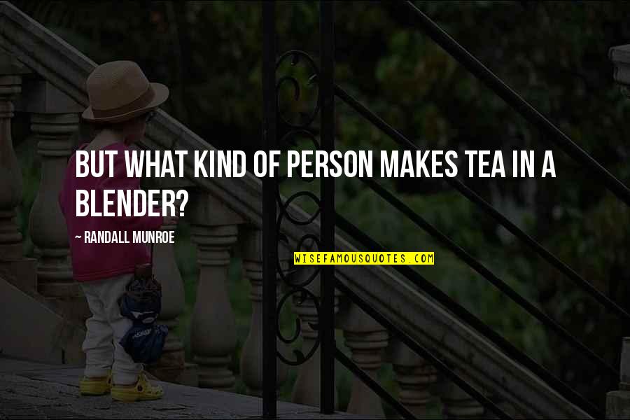 Munroe Quotes By Randall Munroe: But what kind of person makes tea in Munroe Quotes By Randall Munroe: But what kind of person makes tea in
