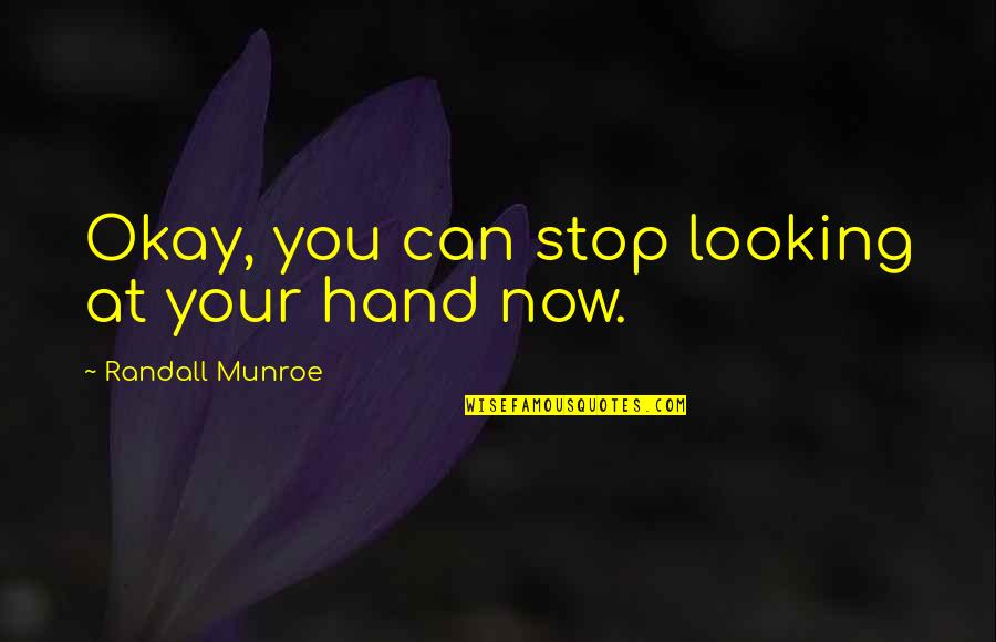 Munroe Quotes By Randall Munroe: Okay, you can stop looking at your hand