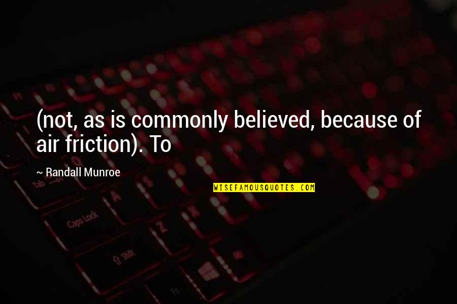 Munroe Quotes By Randall Munroe: (not, as is commonly believed, because of air Munroe Quotes By Randall Munroe: (not, as is commonly believed, because of air
