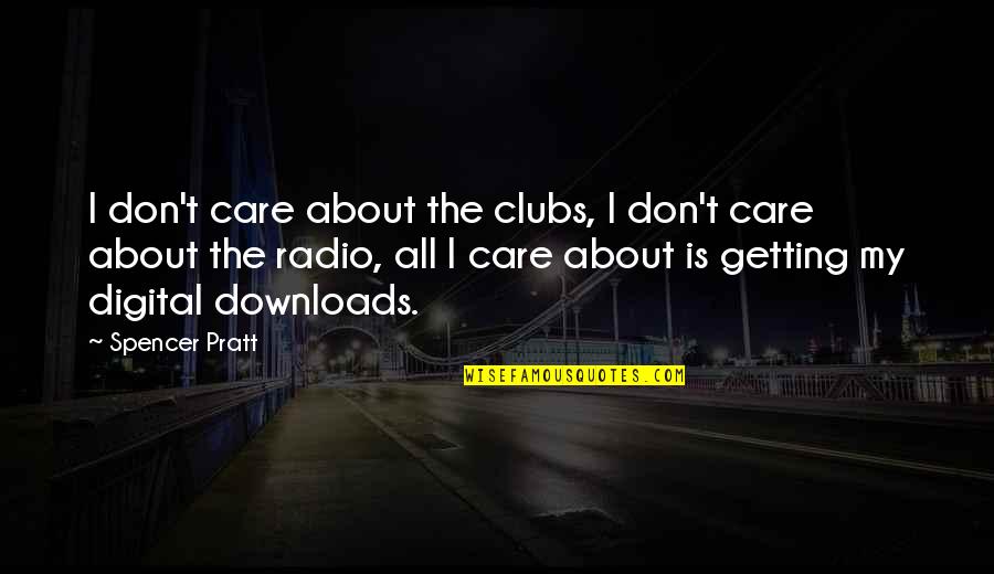 Munros Cleaners Quotes By Spencer Pratt: I don't care about the clubs, I don't Munros Cleaners Quotes By Spencer Pratt: I don't care about the clubs, I don't