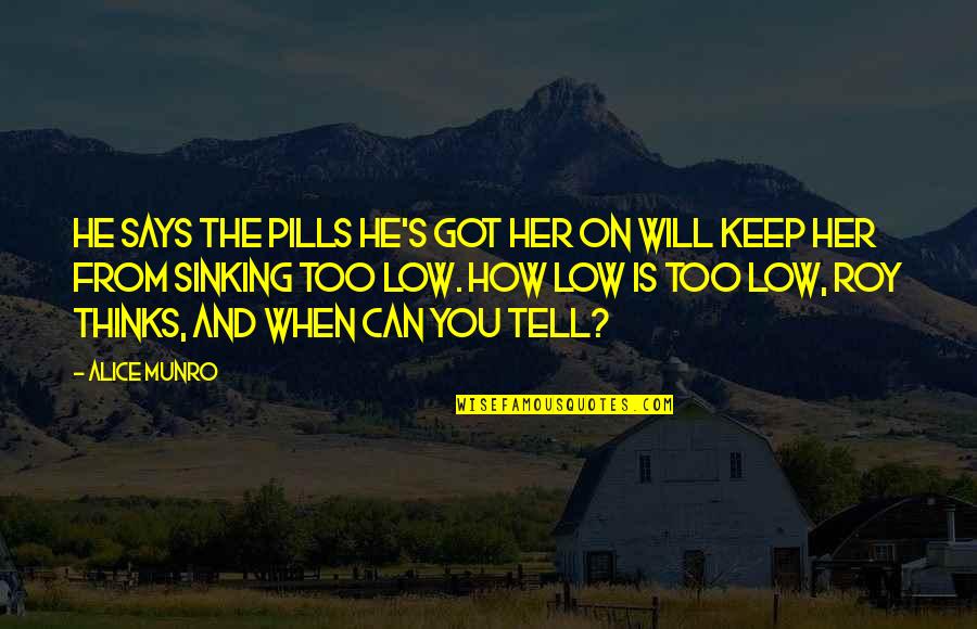 Munro's Quotes By Alice Munro: He says the pills he's got her on
