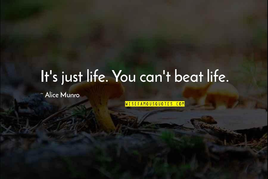 Munro's Quotes By Alice Munro: It's just life. You can't beat life.