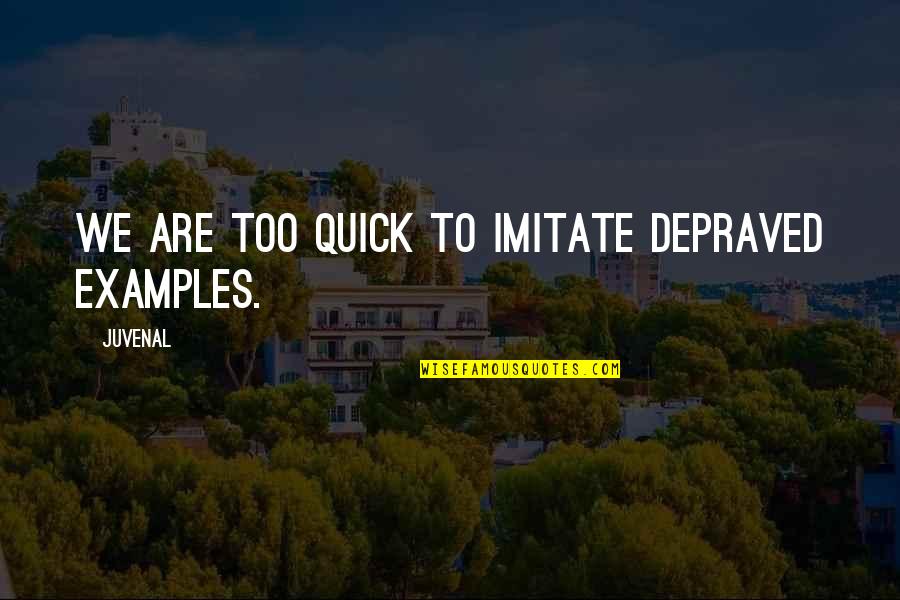 Munschauer Inc Quotes By Juvenal: We are too quick to imitate depraved examples.