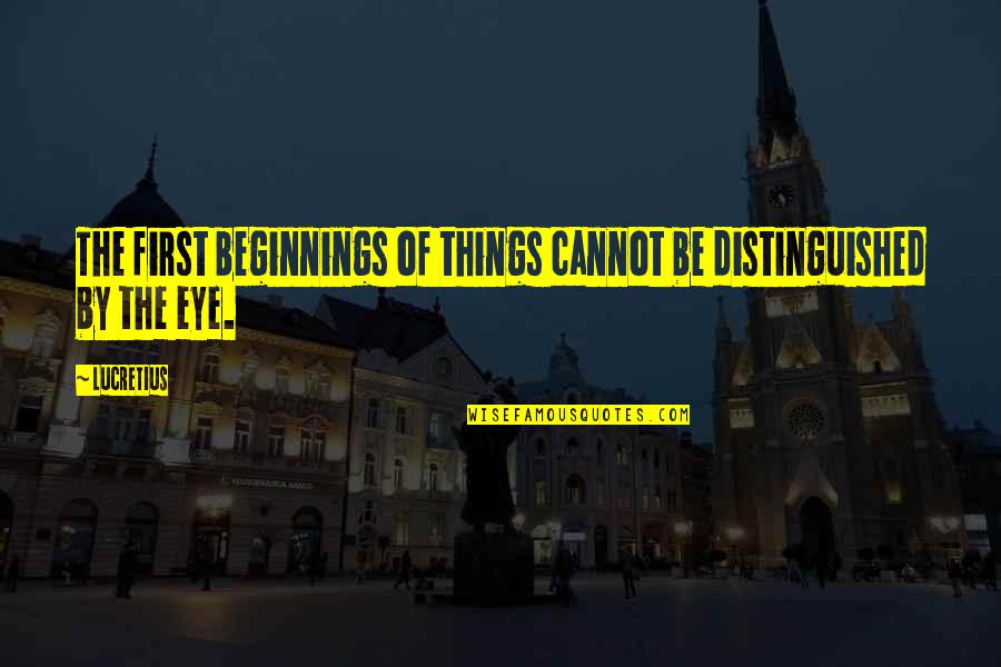 Munschauer Inc Quotes By Lucretius: The first beginnings of things cannot be distinguished