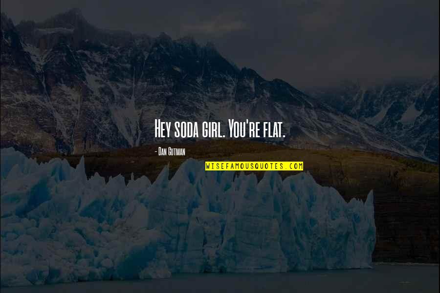 Munselle Quotes By Dan Gutman: Hey soda girl. You're flat. Munselle Quotes By Dan Gutman: Hey soda girl. You're flat.