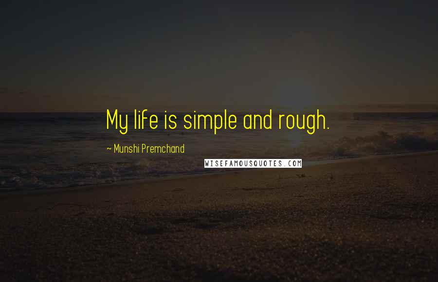 Munshi Premchand quotes: My life is simple and rough.