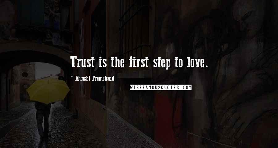 Munshi Premchand quotes: Trust is the first step to love.