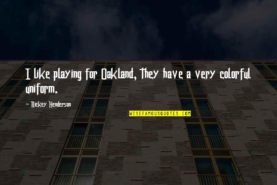 Munsi Premchand Quotes By Rickey Henderson: I like playing for Oakland, they have a