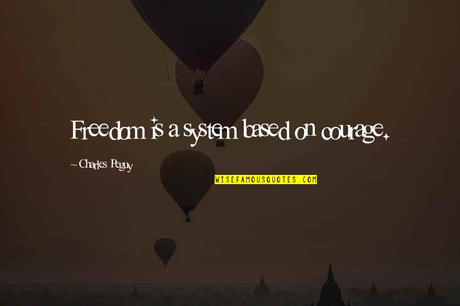 Munsif Quotes By Charles Peguy: Freedom is a system based on courage.