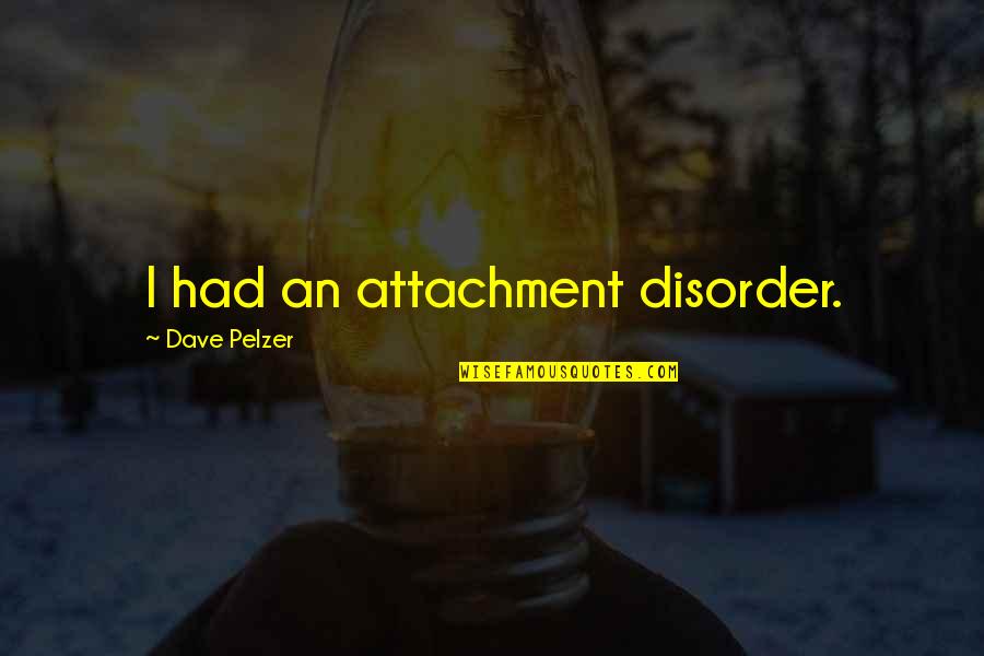 Munsterberg Management Quotes By Dave Pelzer: I had an attachment disorder. Munsterberg Management Quotes By Dave Pelzer: I had an attachment disorder.