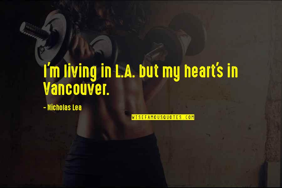 Muntada Al Ansar Quotes By Nicholas Lea: I'm living in L.A. but my heart's in Muntada Al Ansar Quotes By Nicholas Lea: I'm living in L.A. but my heart's in