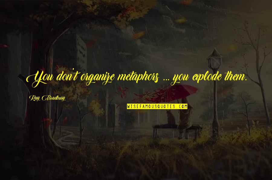 Muntada Al Quotes By Ray Bradbury: You don't organize metaphors ... you explode them. Muntada Al Quotes By Ray Bradbury: You don't organize metaphors ... you explode them.