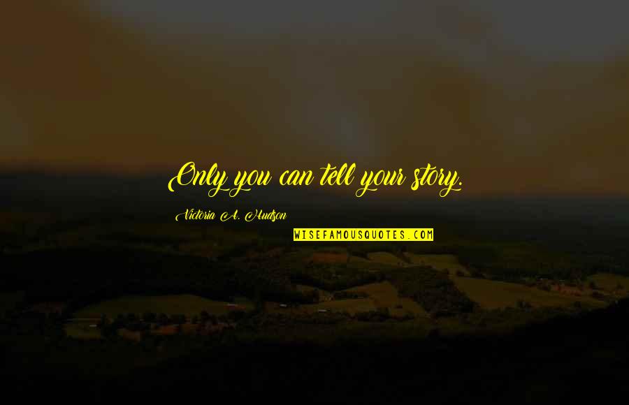 Muntadar Quotes By Victoria A. Hudson: Only you can tell your story. Muntadar Quotes By Victoria A. Hudson: Only you can tell your story.