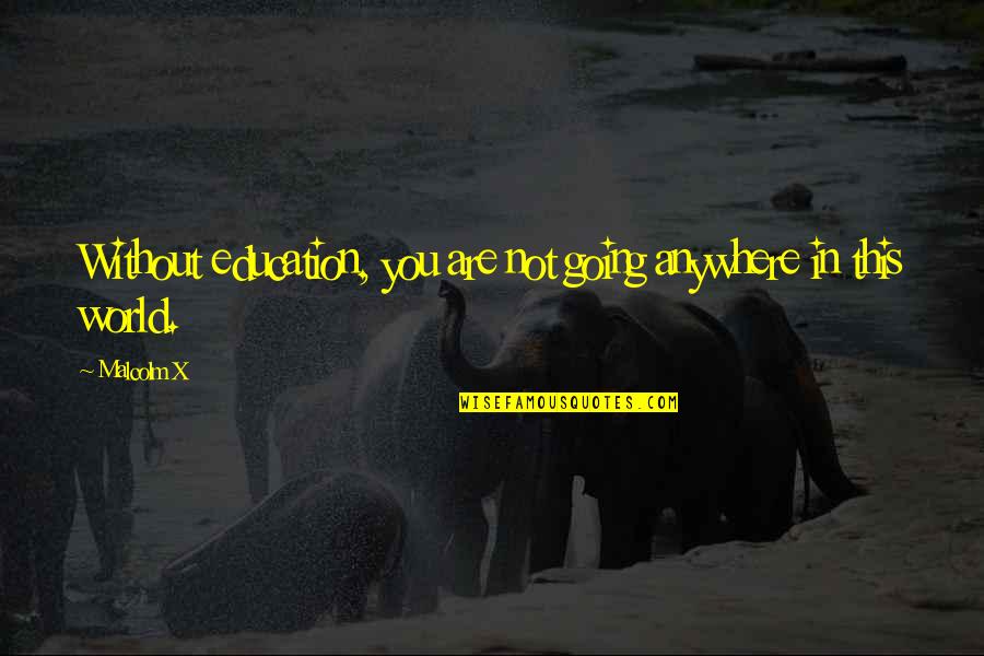 Muntadas Quotes By Malcolm X: Without education, you are not going anywhere in