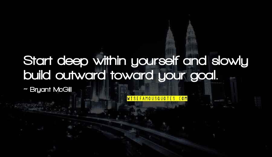 Muntanya De Tor Quotes By Bryant McGill: Start deep within yourself and slowly build outward