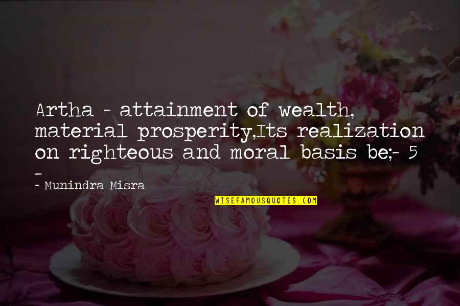 Muntean Dan Quotes By Munindra Misra: Artha - attainment of wealth, material prosperity,Its realization