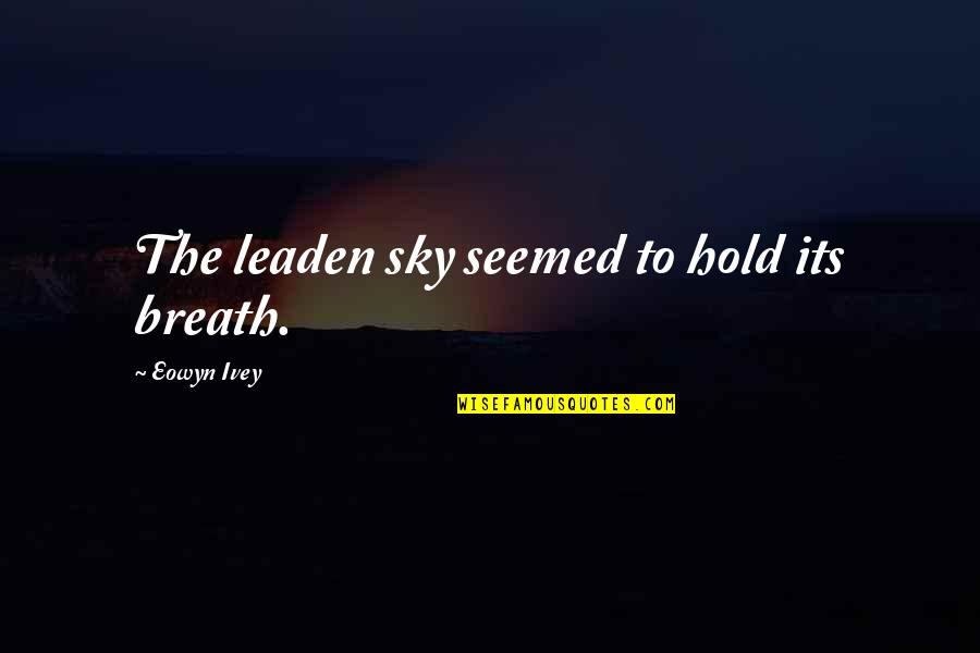 Munteanu Ovidiu Quotes By Eowyn Ivey: The leaden sky seemed to hold its breath. Munteanu Ovidiu Quotes By Eowyn Ivey: The leaden sky seemed to hold its breath.