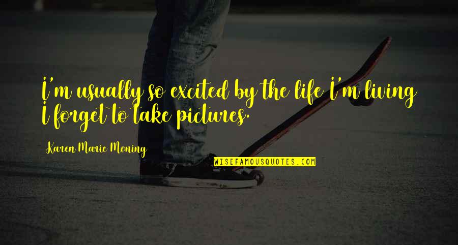 Muntele Olimp Quotes By Karen Marie Moning: I'm usually so excited by the life I'm