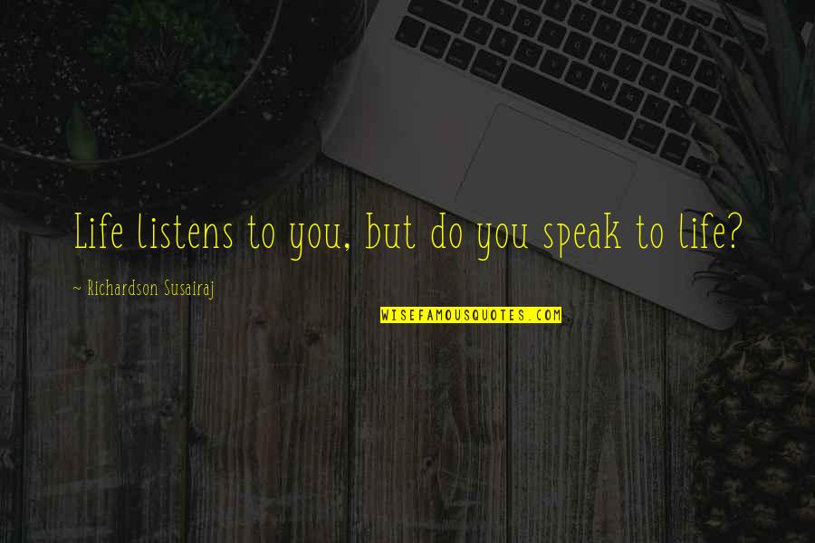 Muntele Rosu Quotes By Richardson Susairaj: Life listens to you, but do you speak