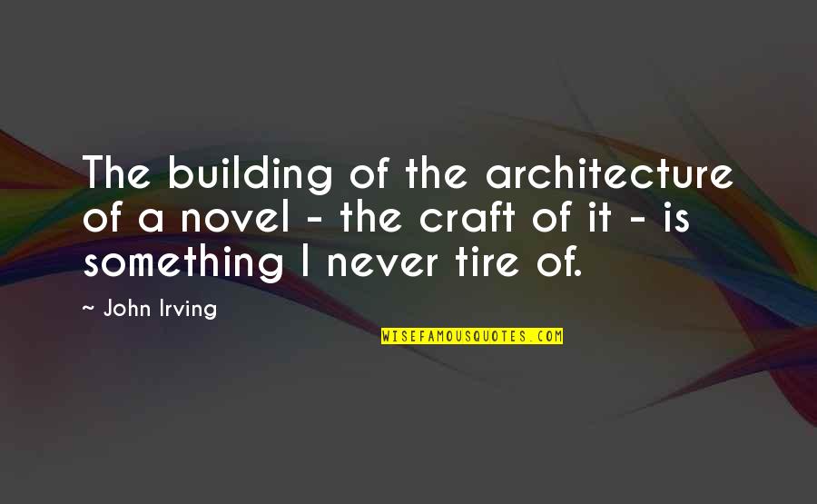 Muntele Sinai Quotes By John Irving: The building of the architecture of a novel