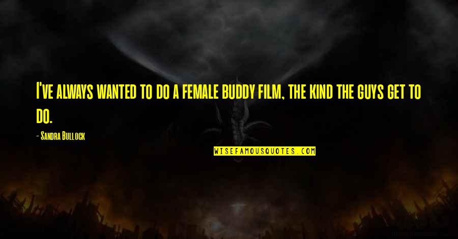 Muntele Sinai Quotes By Sandra Bullock: I've always wanted to do a female buddy