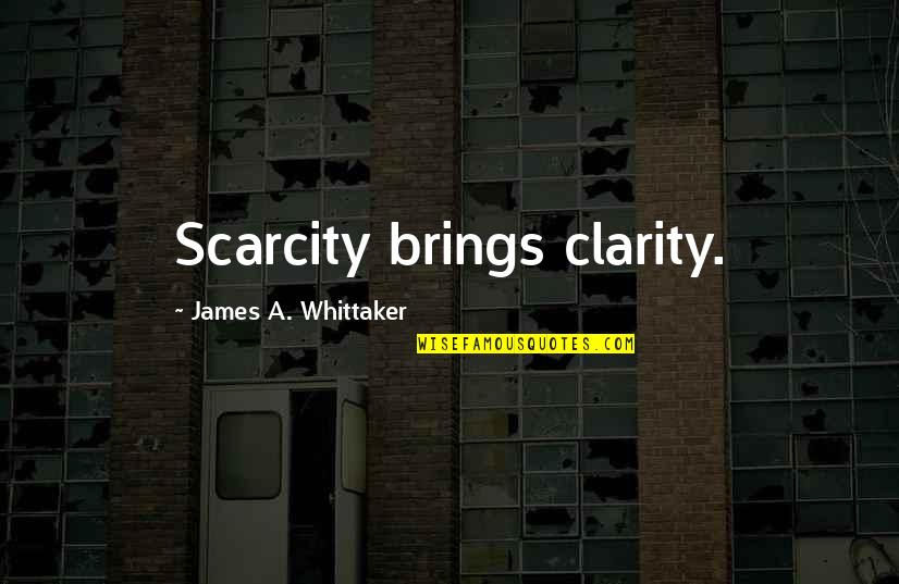 Munter Hitch Quotes By James A. Whittaker: Scarcity brings clarity. Munter Hitch Quotes By James A. Whittaker: Scarcity brings clarity.
