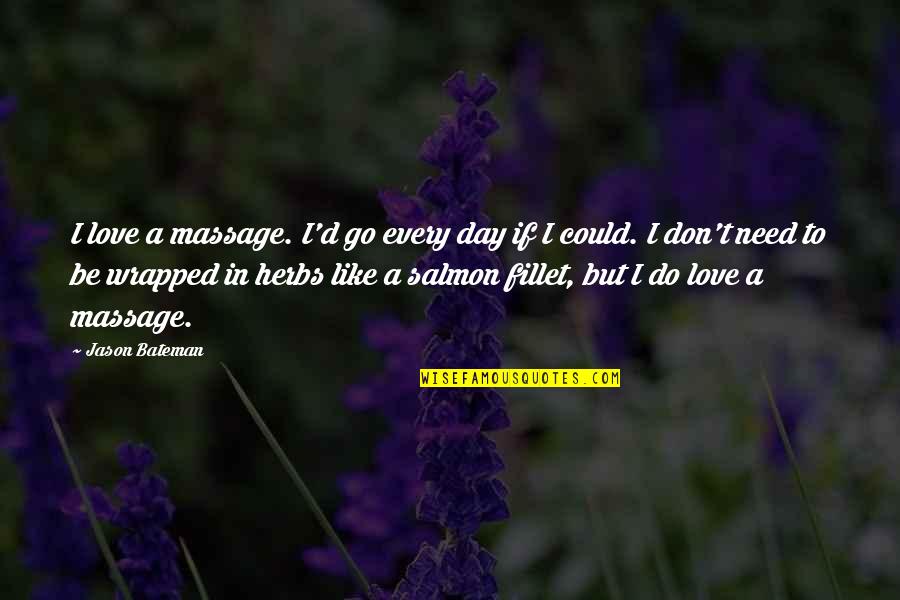 Munter Quotes By Jason Bateman: I love a massage. I'd go every day Munter Quotes By Jason Bateman: I love a massage. I'd go every day