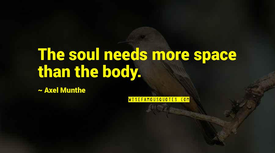 Munthe Plus Quotes By Axel Munthe: The soul needs more space than the body. Munthe Plus Quotes By Axel Munthe: The soul needs more space than the body.