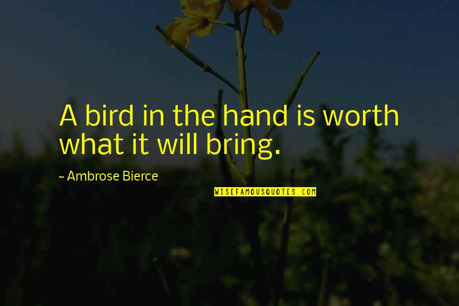 Muntii Alpi Quotes By Ambrose Bierce: A bird in the hand is worth what Muntii Alpi Quotes By Ambrose Bierce: A bird in the hand is worth what