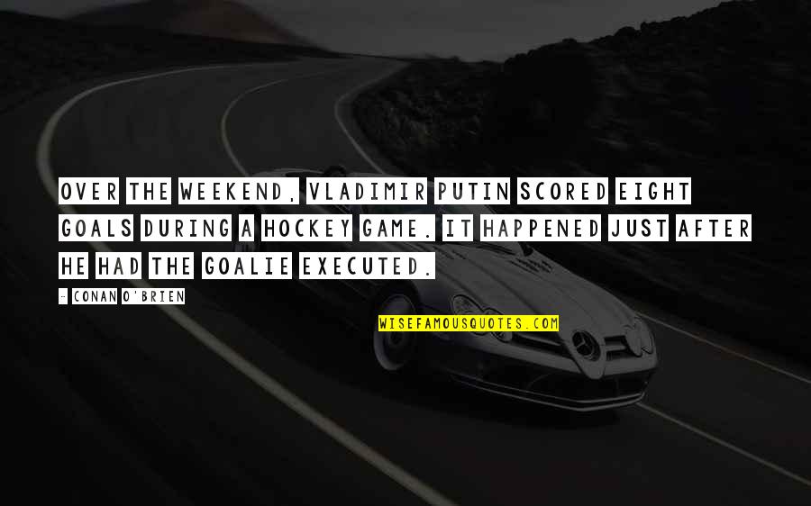 Muntii Alpi Quotes By Conan O'Brien: Over the weekend, Vladimir Putin scored eight goals Muntii Alpi Quotes By Conan O'Brien: Over the weekend, Vladimir Putin scored eight goals