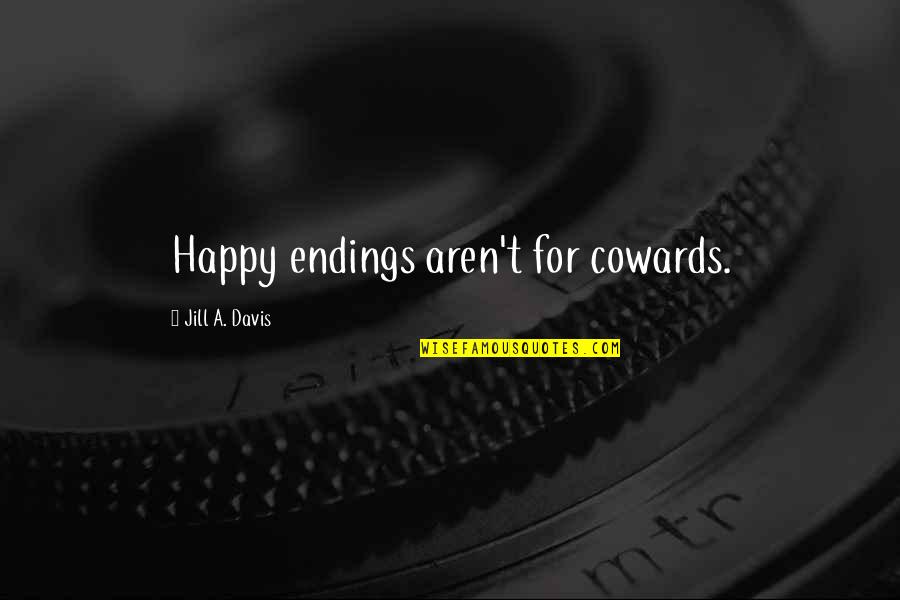 Muntii Alpi Quotes By Jill A. Davis: Happy endings aren't for cowards. Muntii Alpi Quotes By Jill A. Davis: Happy endings aren't for cowards.