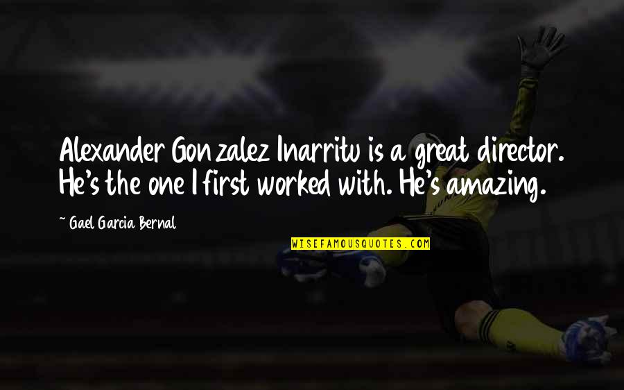 Muntii Nostri Quotes By Gael Garcia Bernal: Alexander Gonzalez Inarritu is a great director. He's Muntii Nostri Quotes By Gael Garcia Bernal: Alexander Gonzalez Inarritu is a great director. He's